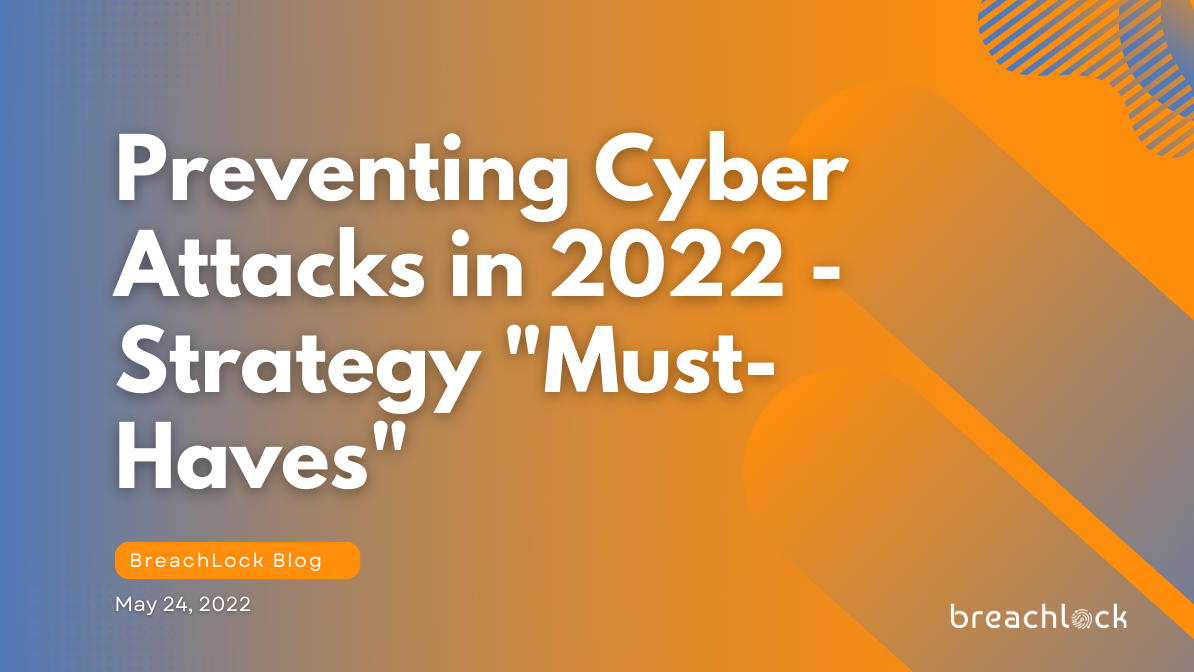 Preventing Cyber Attacks in 2022 – Strategy “Must Haves”