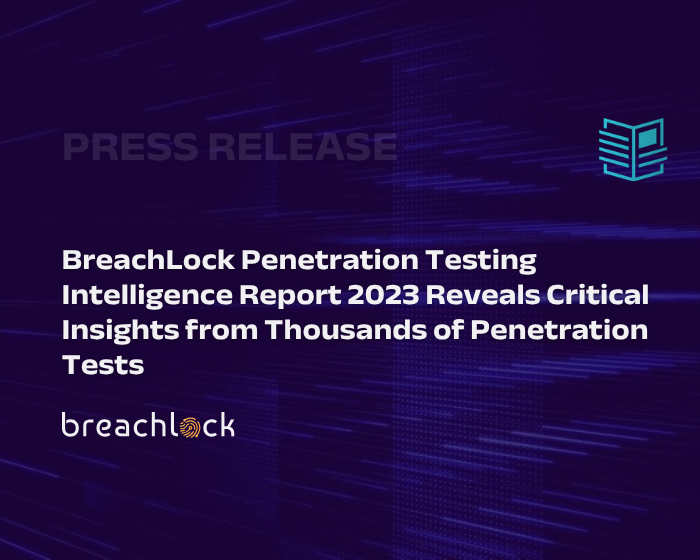 BreachLock Penetration Testing Intelligence Report 2023 Reveals Critical Insights from Thousands of Penetration Tests