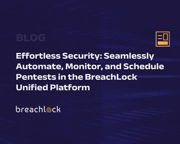 Effortless Security: Seamlessly Automate, Monitor, and Schedule Pentests in the BreachLock Unified Platform Blog Cover