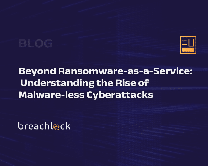 BreachLock Blog Cover - Beyond Ransomware-as-a-Service Understanding the Rise of Malware-less Cyberattacks
