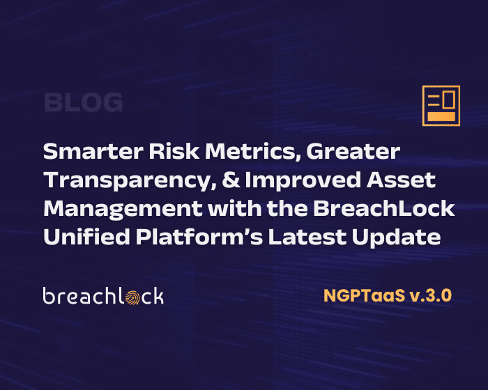 Blog Cover: Smarter Risk Metrics, Greater Transparency, & Improved Asset Management with the BreachLock Unified Platform’s Latest Update