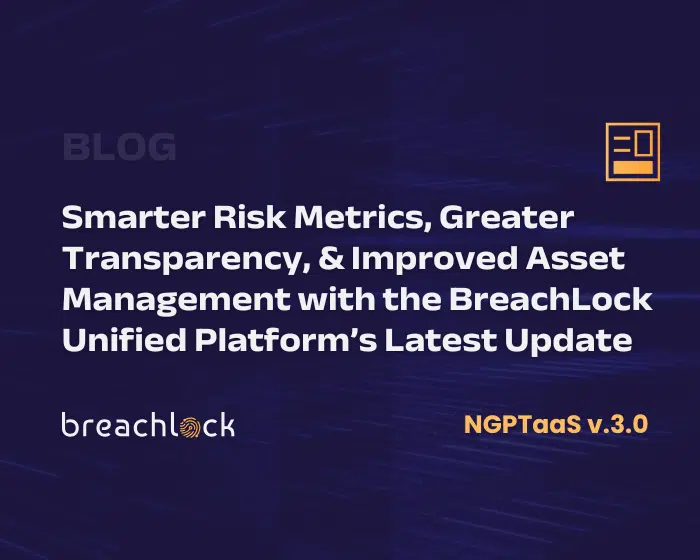 Blog Cover: Smarter Risk Metrics, Greater Transparency, & Improved Asset Management with the BreachLock Unified Platform’s Latest Update