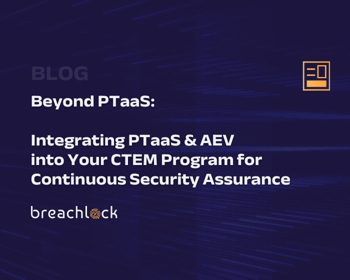 BreachLock Blog Cover - Beyond PTaaS: Integrating PTaaS & AEV into Your CTEM Program for Continuous Security Assurance