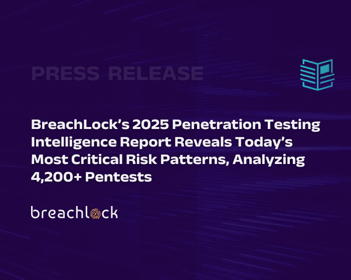 Press Release BreachLock’s 2025 Penetration Testing Intelligence Report Reveals Today’s Most Critical Risk Patterns, Analyzing 4,200+ Pentests