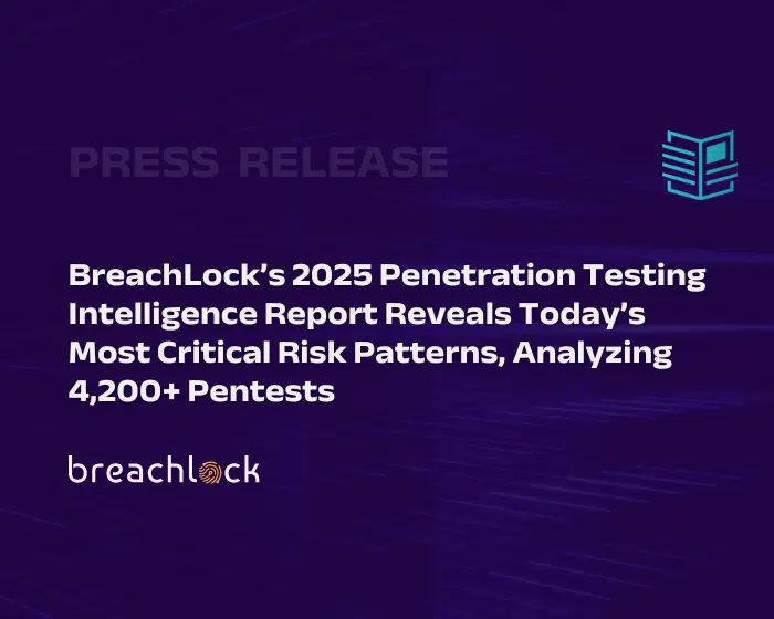Press Release BreachLock’s 2025 Penetration Testing Intelligence Report Reveals Today’s Most Critical Risk Patterns, Analyzing 4,200+ Pentests