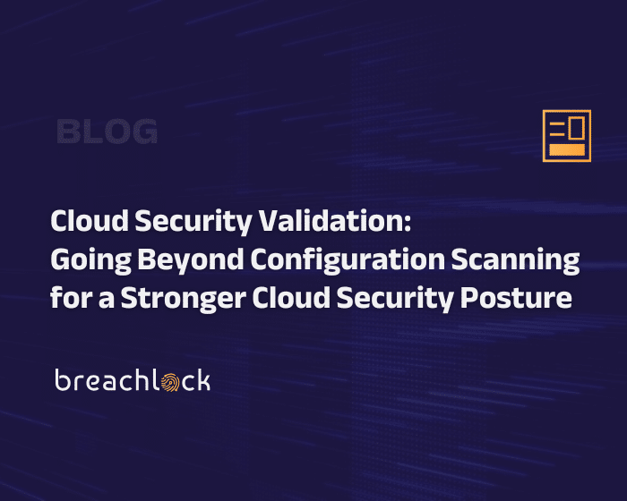 Blog Cover - Cloud Security Validation: Going Beyond Configuration Scanning for a Stronger Cloud Security Posture