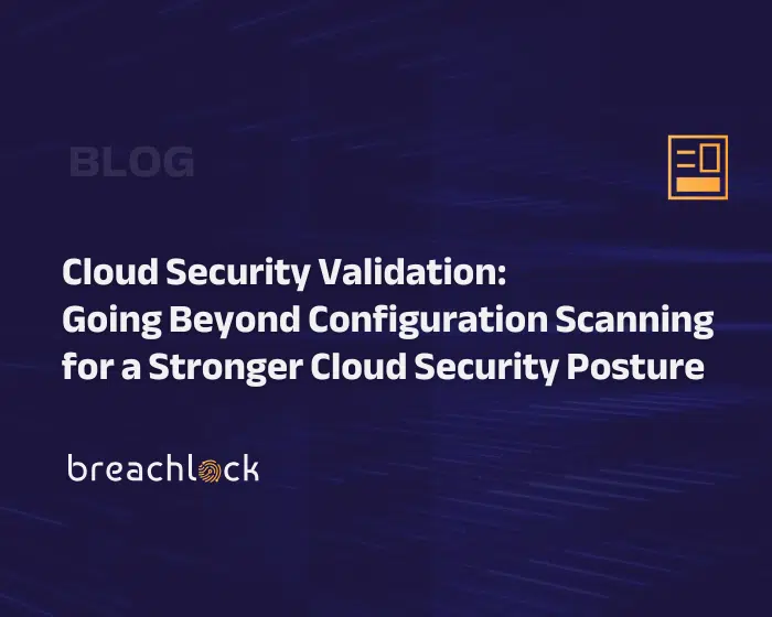 Blog Cover - Cloud Security Validation: Going Beyond Configuration Scanning for a Stronger Cloud Security Posture