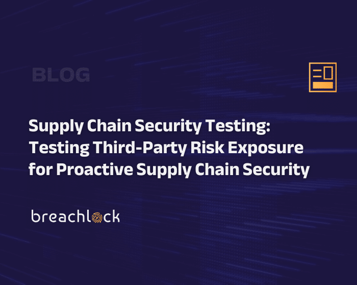 Blog Cover - Supply Chain Security Testing Testing Third-Party Risk Exposure for Proactive Supply Chain Security