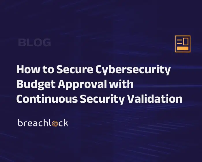 BreachLock Blog Cover -- How to Secure Cybersecurity Budget Approval with Continuous Security Validation