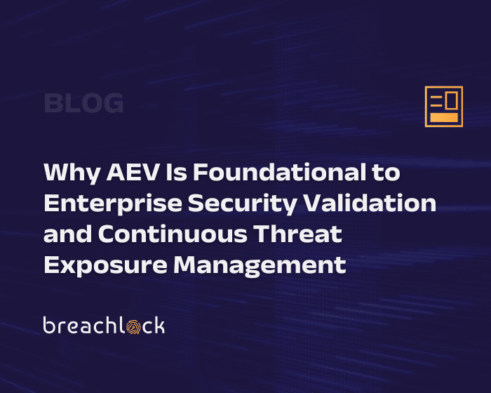 BreachLock Blog Cover - Why AEV Is Foundational to Enterprise Security Validation and Continuous Threat Exposure Management