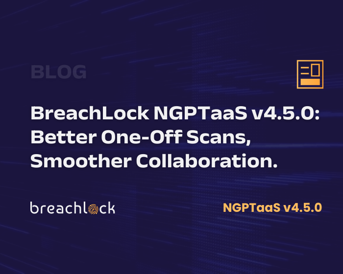 BreachLock NGPTaaS v4.5.0: Better One-Off Scans, Smoother Collaboration.