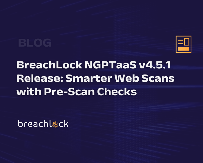 BreachLock NGPTaaS v4.5.1 Release Smarter Web Scans with Pre-Scan Checks