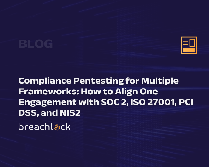 Compliance Pentesting for Multiple Frameworks How to Align One Engagement with SOC 2, ISO 27001, PCI DSS, and NIS2