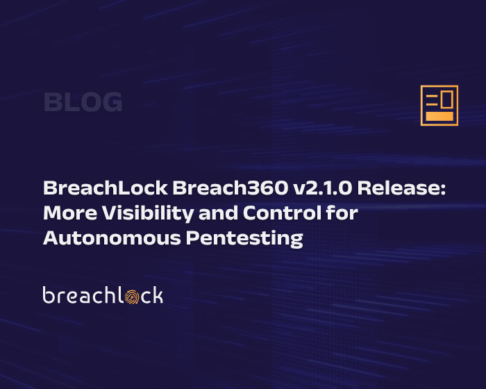 BreachLock Breach360 v2.1.0 Release More Visibility and Control for Autonomous Pentesting